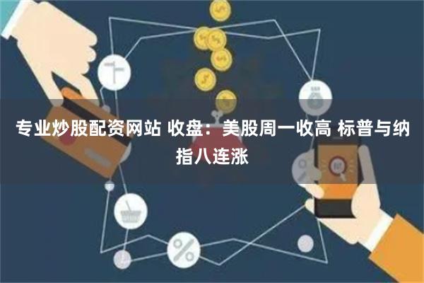 专业炒股配资网站 收盘：美股周一收高 标普与纳指八连涨
